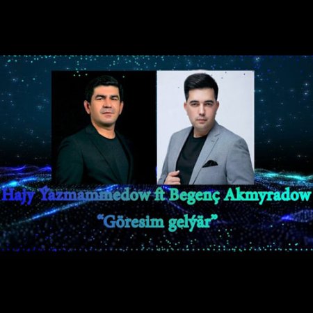 Hajy Yazmammedow & Begench Akmyradow - Goresim gelyar