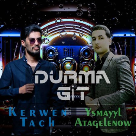 Kerwen Tach ft. Ysmayyl Atagelenow - Durma git