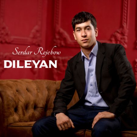 Serdar Rejebow - Dileyan