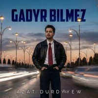 Azat Durdyyew - Gadyr bilmez